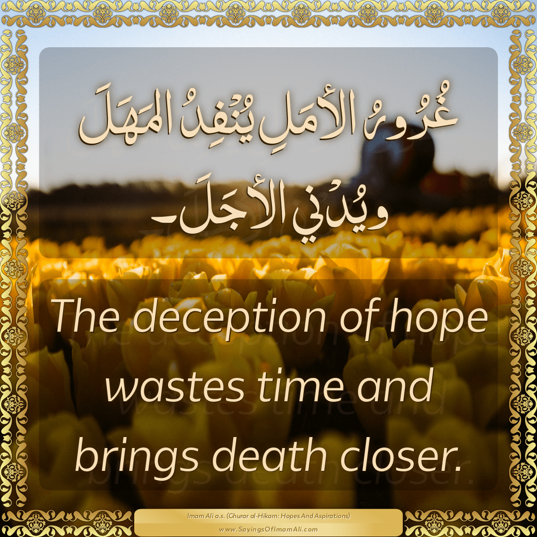 The deception of hope wastes time and brings death closer.